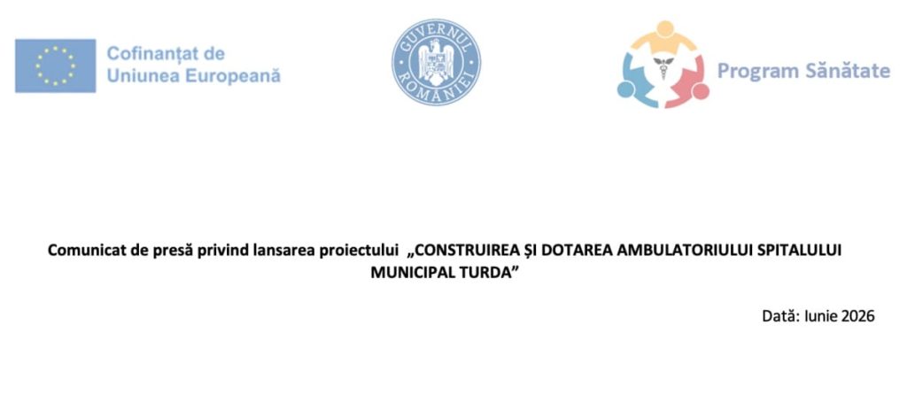Comunicat de presă privind lansarea proiectului „CONSTRUIREA ȘI DOTAREA AMBULATORIULUI SPITALULUI MUNICIPAL TURDA”