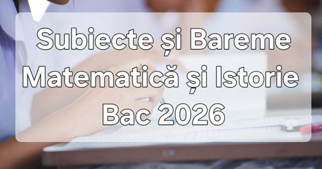 Bacalaureat 2026: Subiecte Matematică și Istorie