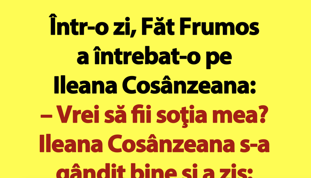 BANCUL ZILEI | Într-o zi, Făt Frumos a întrebat-o pe Ileana Cosânzeana: „Vrei să fii soția mea?”