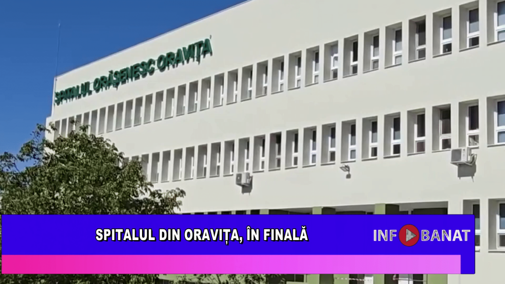 Spitalul din Oravița, în finala